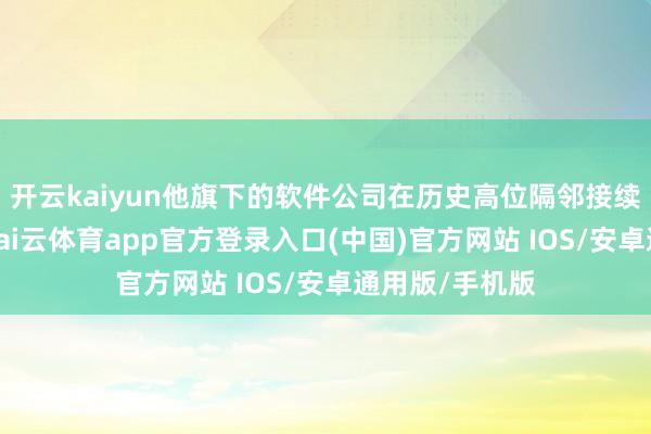 开云kaiyun他旗下的软件公司在历史高位隔邻接续买入比特币-kai云体育app官方登录入口(中国)官方网站 IOS/安卓通用版/手机版