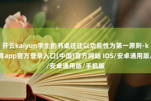 开云kaiyun学生的书桌往往以功能性为第一原则-kai云体育app官方登录入口(中国)官方网站 IOS/安卓通用版/手机版